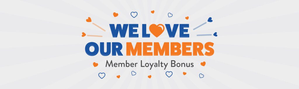 We Love Our Members Member Loyalty Bonus